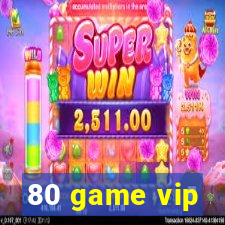 80 game vip